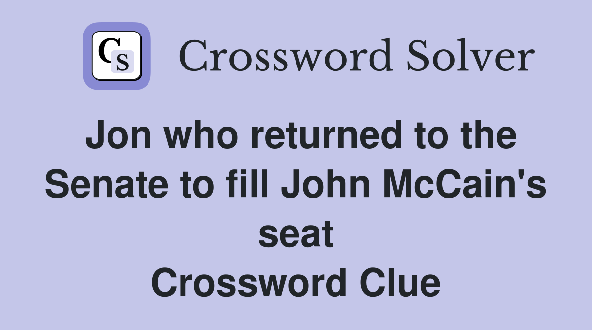 Jon who returned to the Senate to fill John McCain's seat Crossword Clue