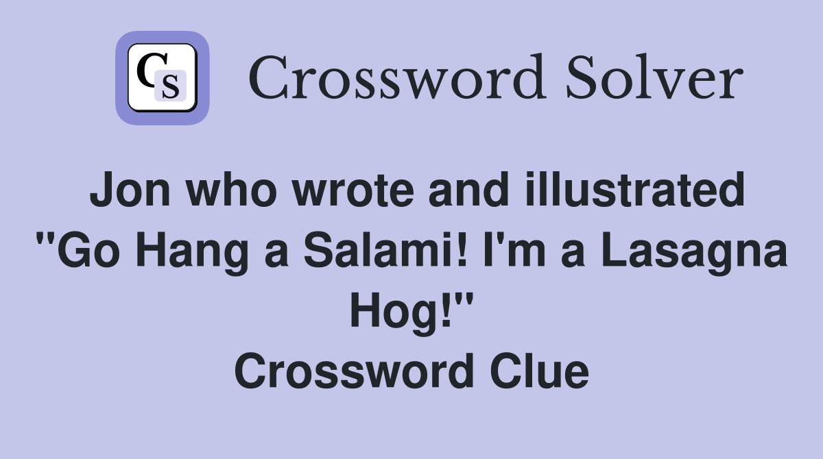 Jon who wrote and illustrated "Go Hang a Salami! I'm a Lasagna Hog!" Crossword Clue