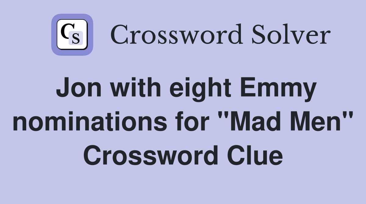 Jon with eight Emmy nominations for "Mad Men" Crossword Clue