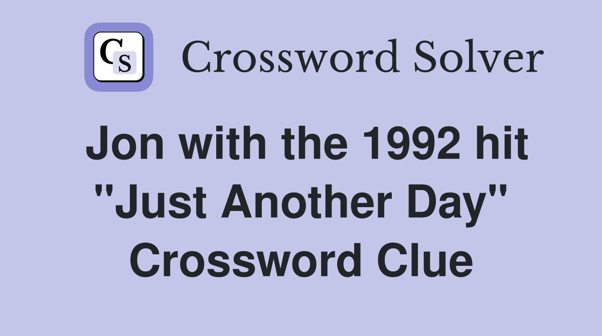 Jon with the 1992 hit "Just Another Day" Crossword Clue