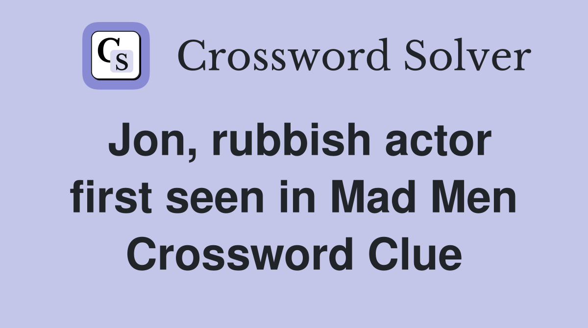 Jon, rubbish actor first seen in Mad Men Crossword Clue