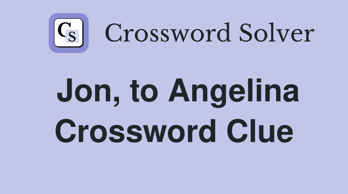 Jon, to Angelina Crossword Clue