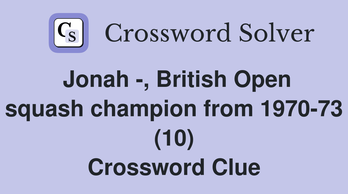 Jonah -, British Open squash champion from 1970-73 (10) Crossword Clue