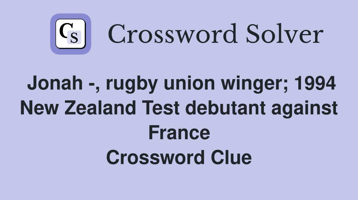 Jonah -, rugby union winger; 1994 New Zealand Test debutant against France Crossword Clue
