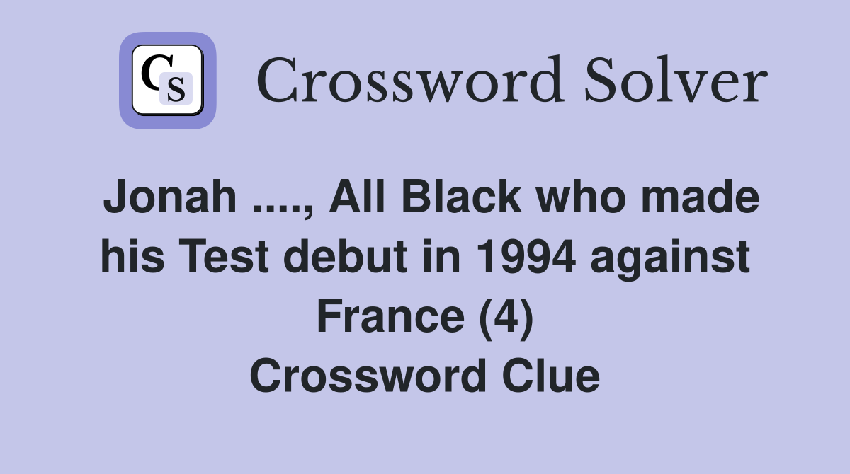 Jonah ...., All Black who made his Test debut in 1994 against France (4) Crossword Clue