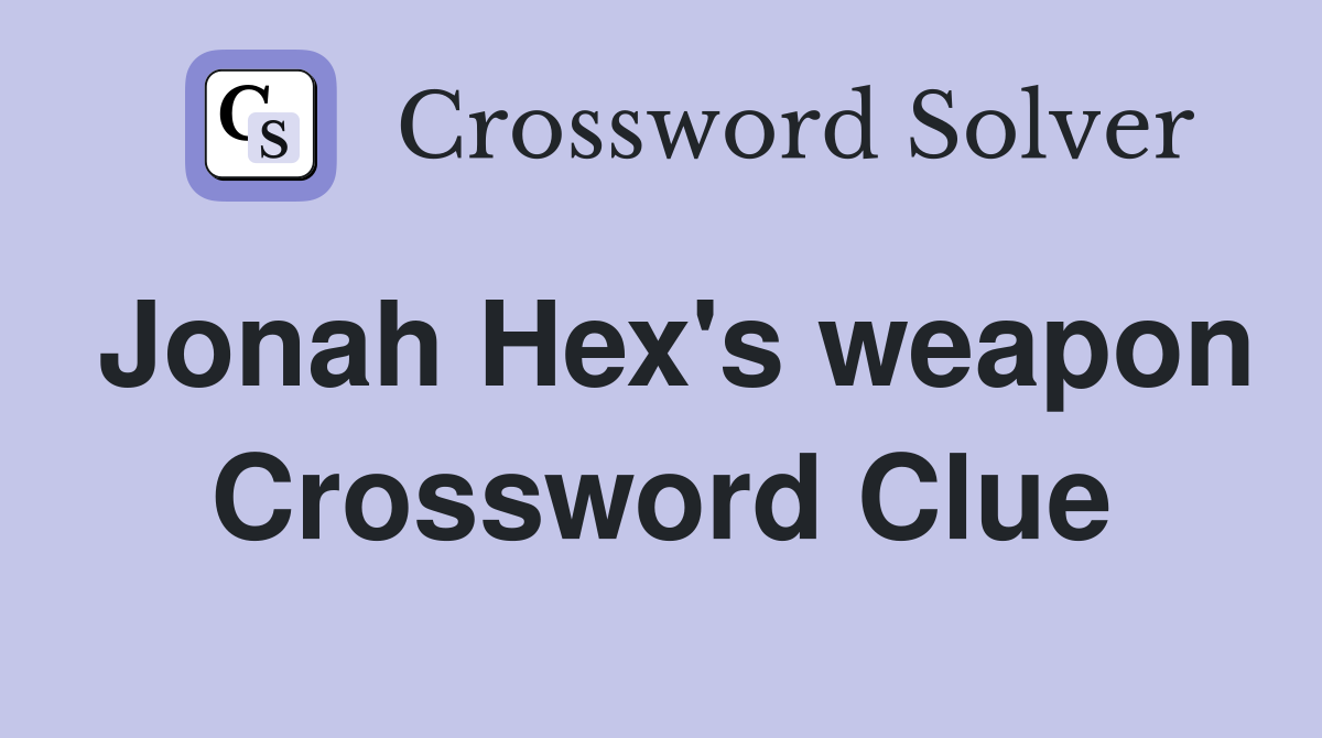 Jonah Hex's weapon Crossword Clue
