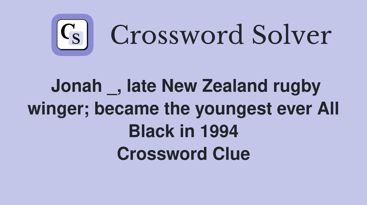 Jonah _, late New Zealand rugby winger; became the youngest ever All Black in 1994 Crossword Clue