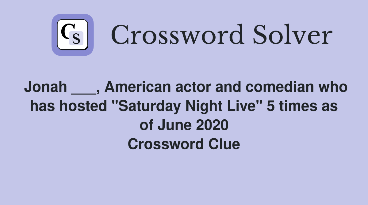 Jonah ___, American actor and comedian who has hosted "Saturday Night Live" 5 times as of June 2020 Crossword Clue