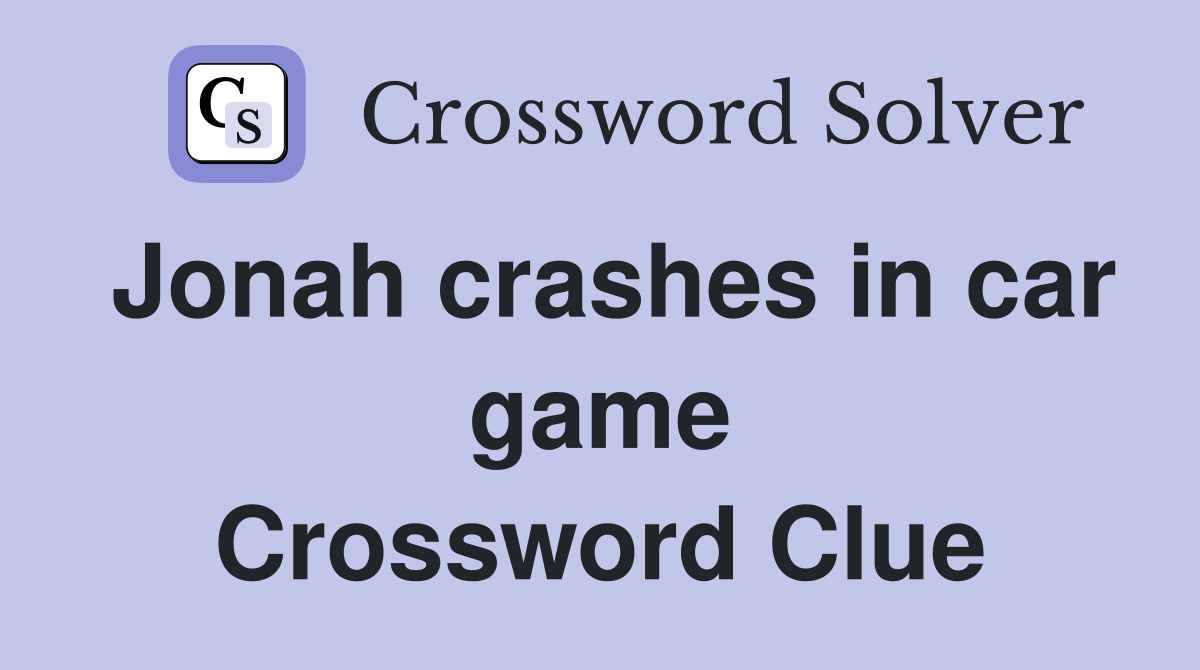 Jonah crashes in car game Crossword Clue