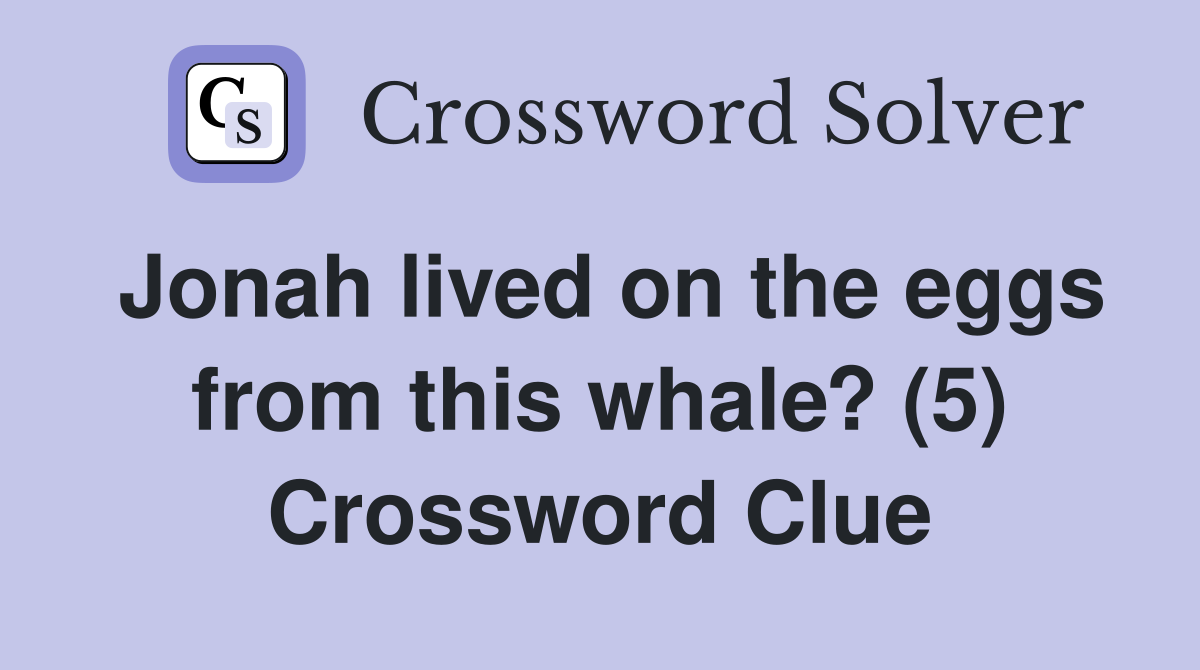 Jonah lived on the eggs from this whale? (5) Crossword Clue