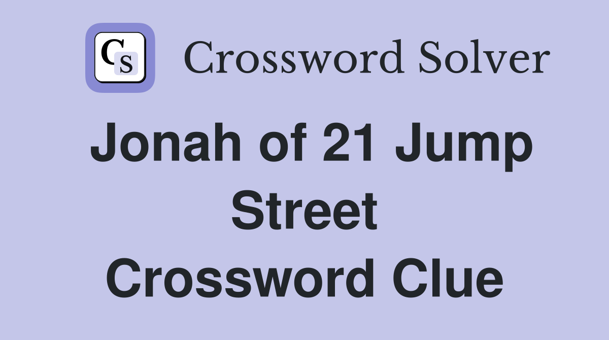 Jonah of 21 Jump Street Crossword Clue