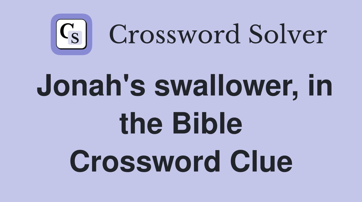 Jonah's swallower, in the Bible Crossword Clue