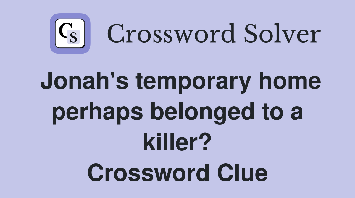 Jonah's temporary home perhaps belonged to a killer? Crossword Clue
