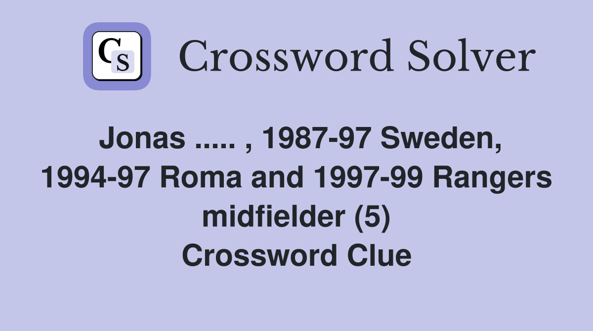 Jonas ..... , 1987-97 Sweden, 1994-97 Roma and 1997-99 Rangers midfielder (5) Crossword Clue