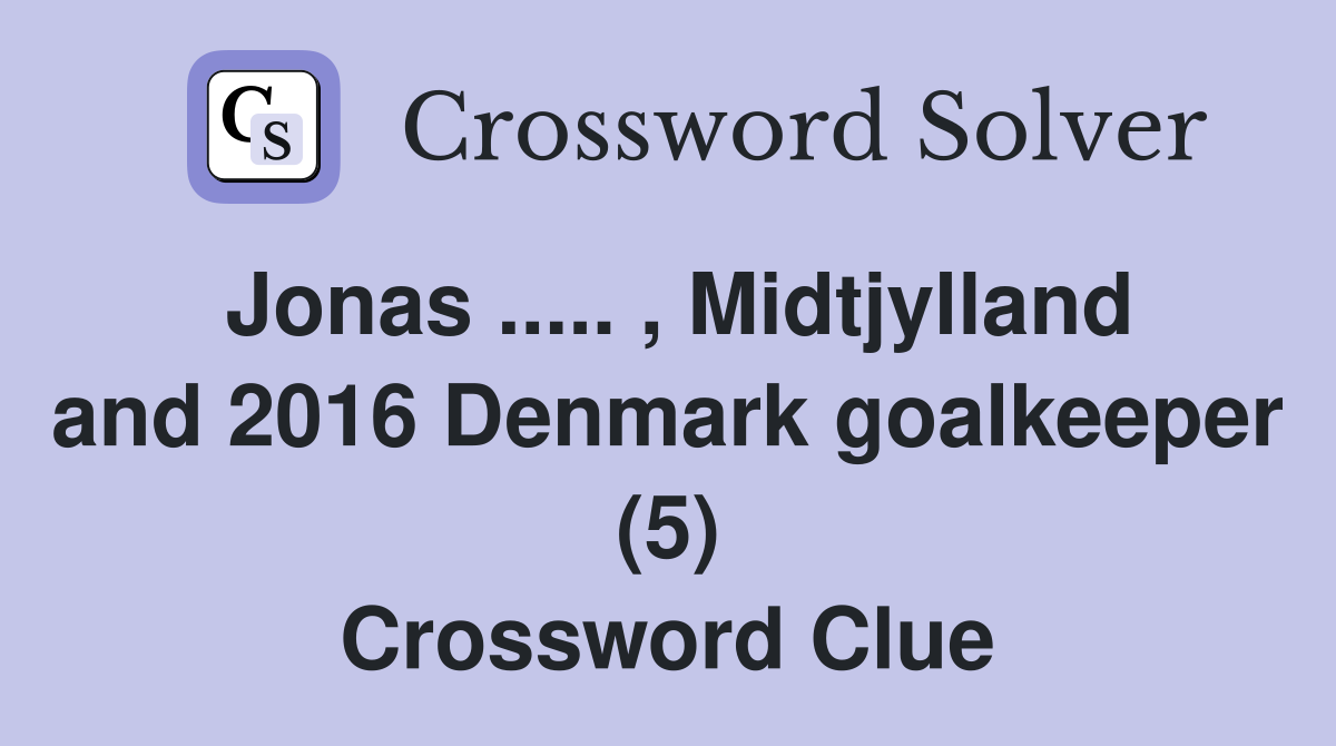 Jonas ..... , Midtjylland and 2016 Denmark goalkeeper (5) Crossword Clue