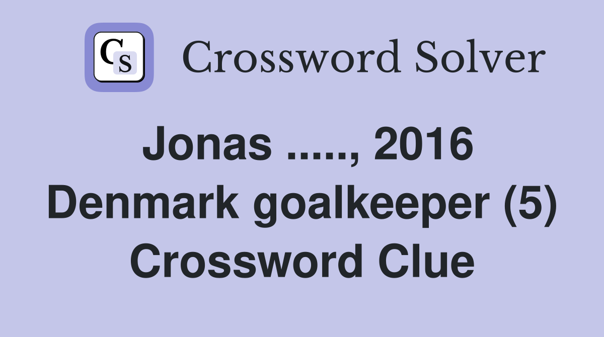 Jonas ....., 2016 Denmark goalkeeper (5) Crossword Clue