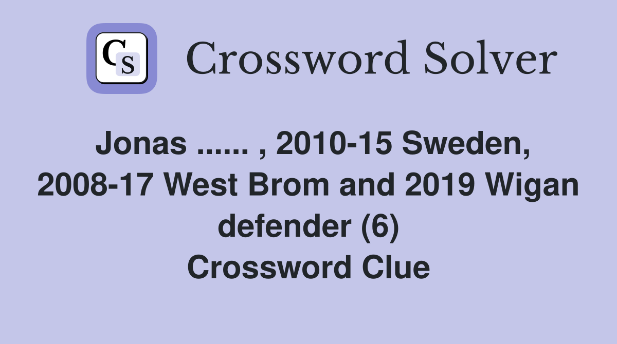 Jonas ...... , 2010-15 Sweden, 2008-17 West Brom and 2019 Wigan defender (6) Crossword Clue