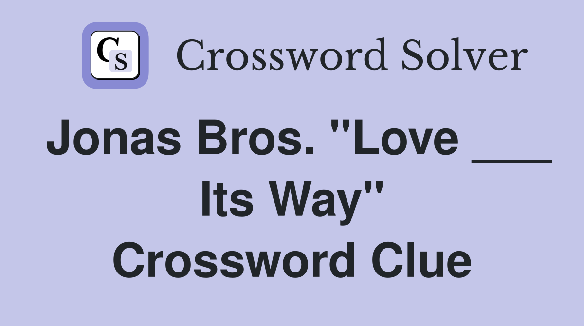 Jonas Bros. "Love ___ Its Way" Crossword Clue