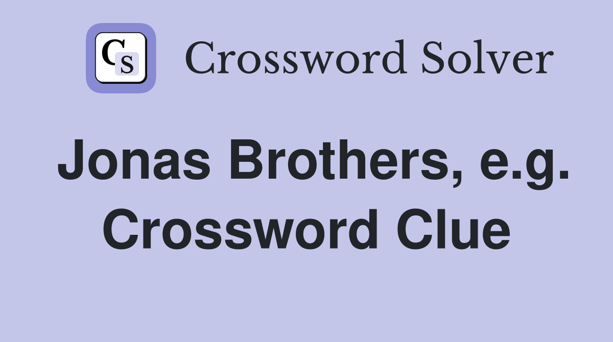 Jonas Brothers, e.g. Crossword Clue