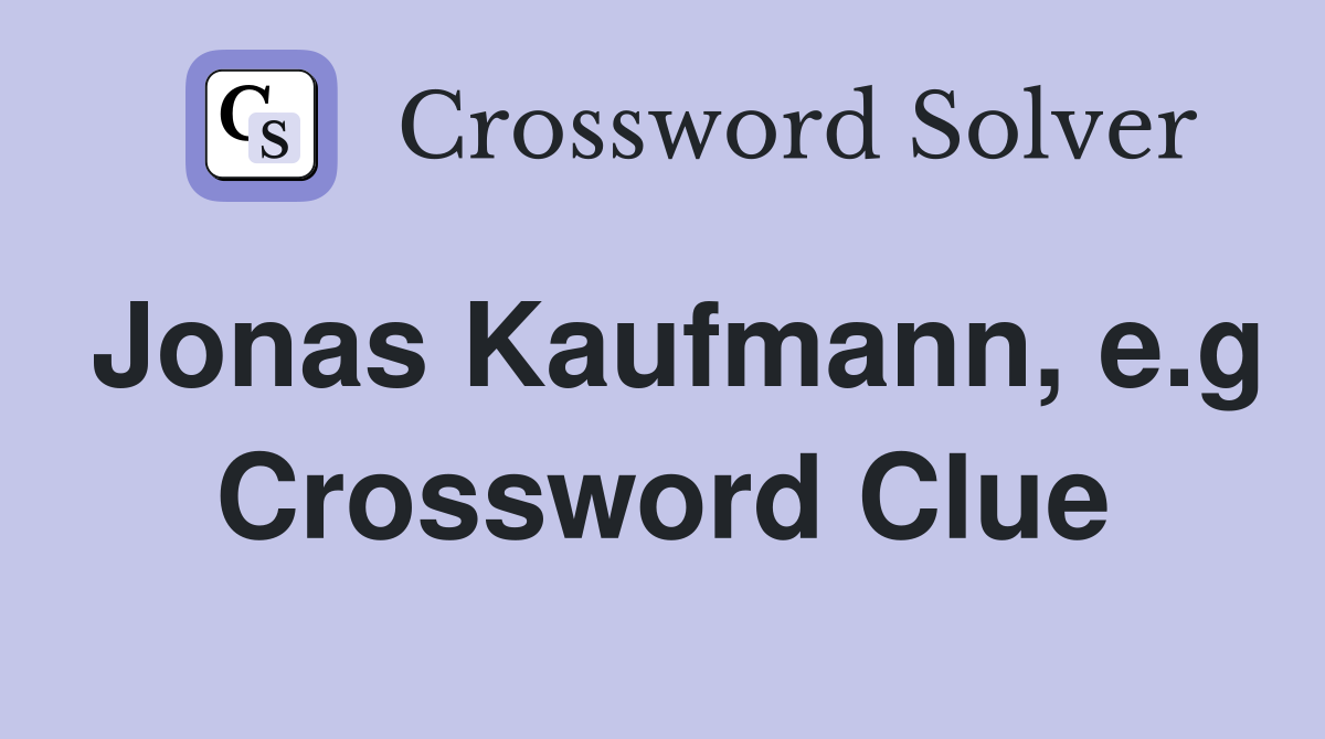 Jonas Kaufmann, e.g Crossword Clue
