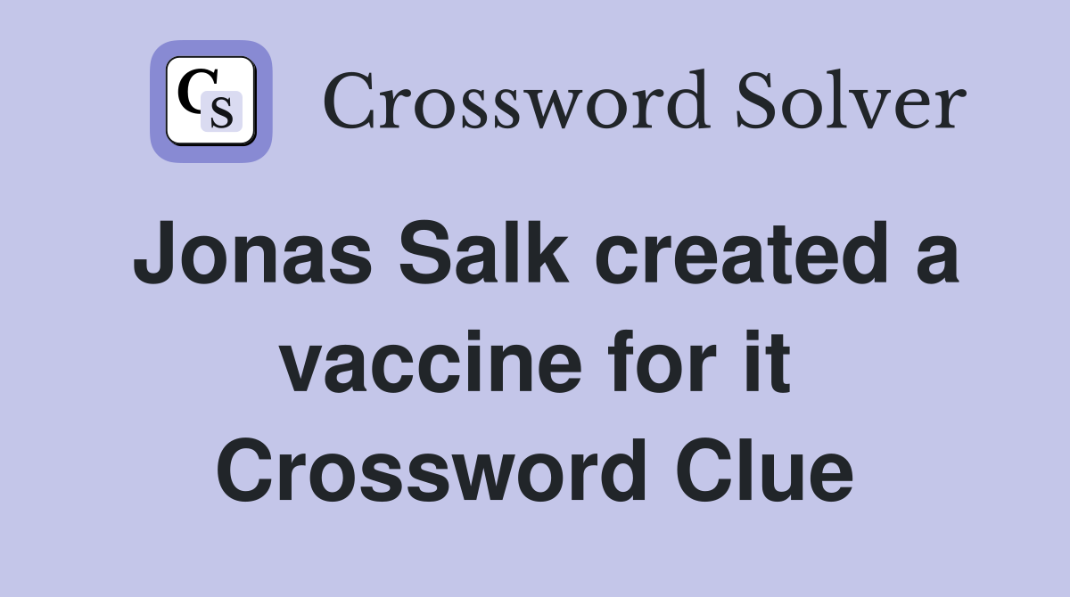 Jonas Salk created a vaccine for it Crossword Clue