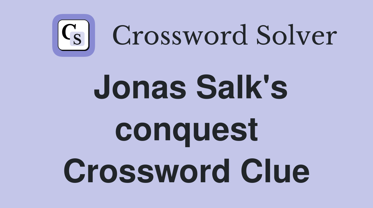 Jonas Salk's conquest Crossword Clue