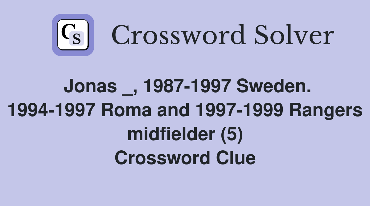 Jonas _, 1987-1997 Sweden. 1994-1997 Roma and 1997-1999 Rangers midfielder (5) Crossword Clue