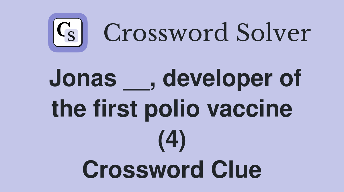Jonas __, developer of the first polio vaccine (4) Crossword Clue
