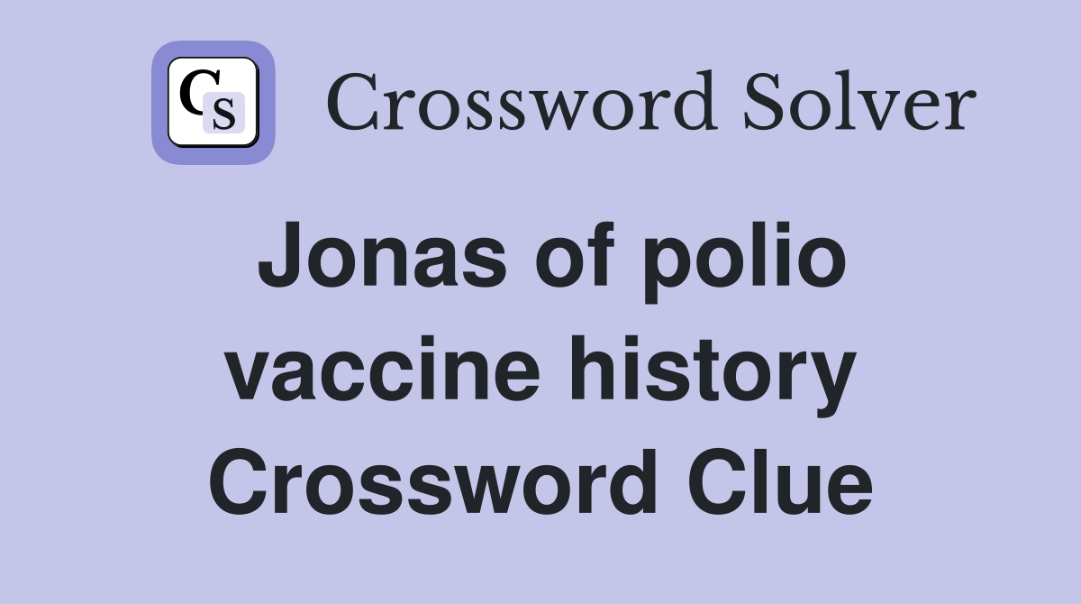 Jonas of polio vaccine history Crossword Clue