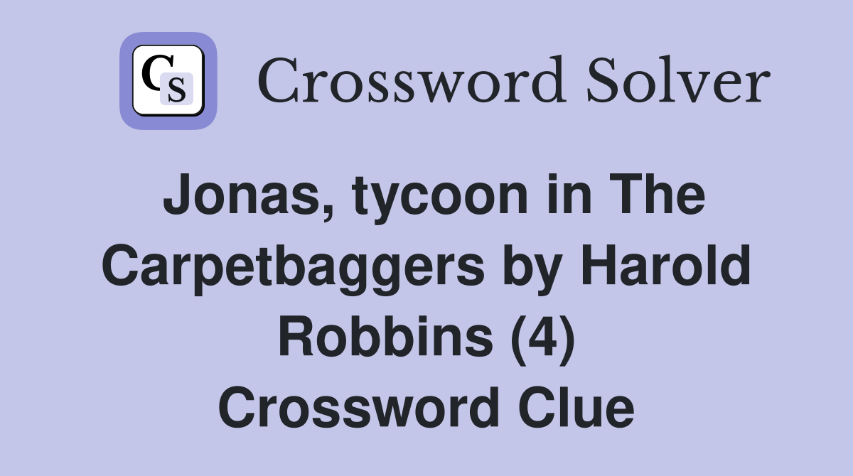 Jonas, tycoon in The Carpetbaggers by Harold Robbins (4) Crossword Clue