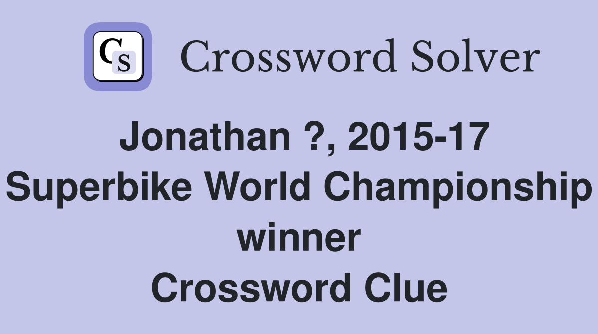 Jonathan ?, 2015-17 Superbike World Championship winner Crossword Clue