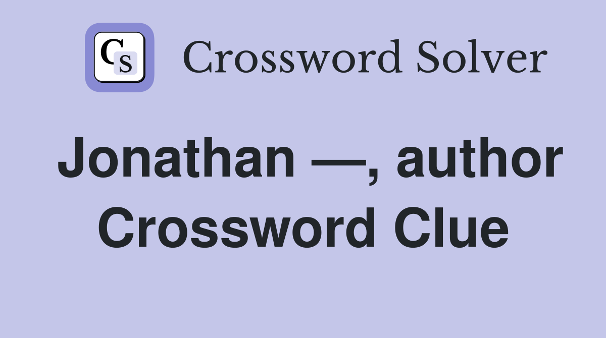 Jonathan —, author Crossword Clue