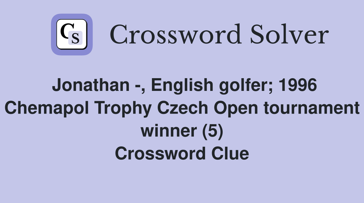 Jonathan -, English golfer; 1996 Chemapol Trophy Czech Open tournament winner (5) Crossword Clue