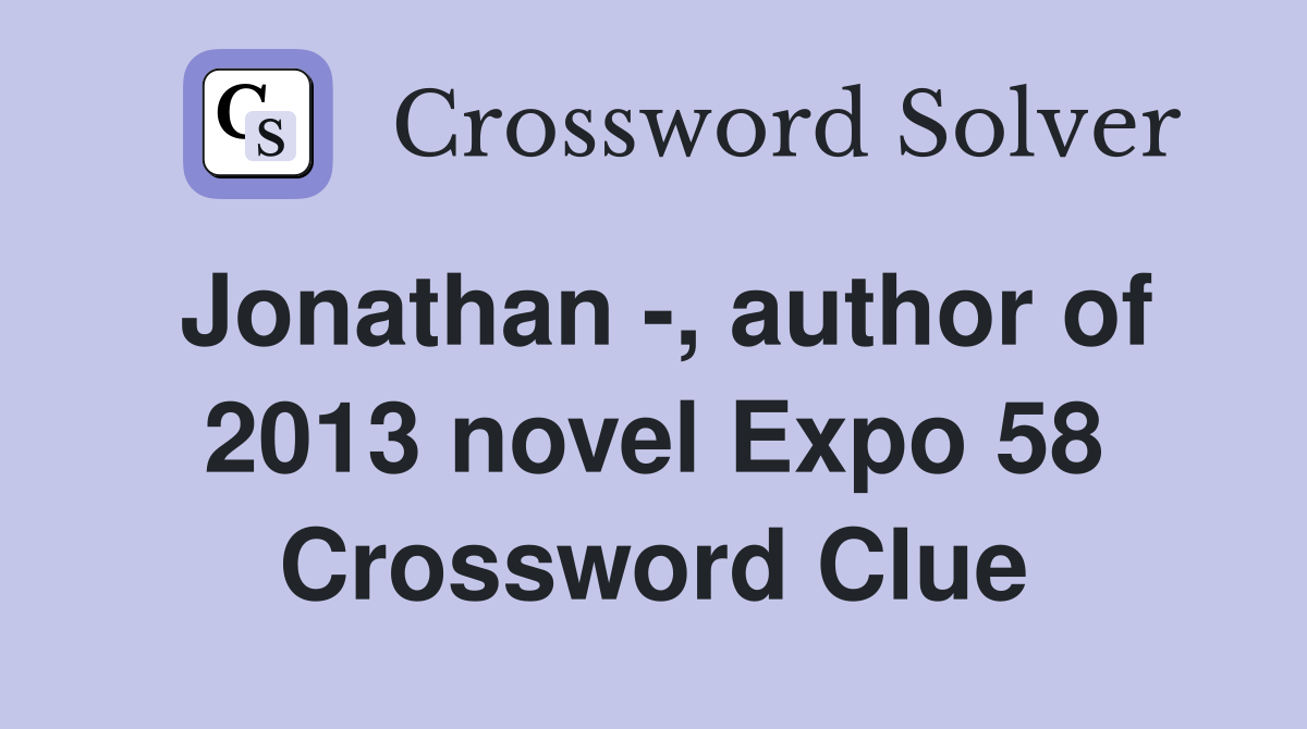 Jonathan -, author of 2013 novel Expo 58 Crossword Clue