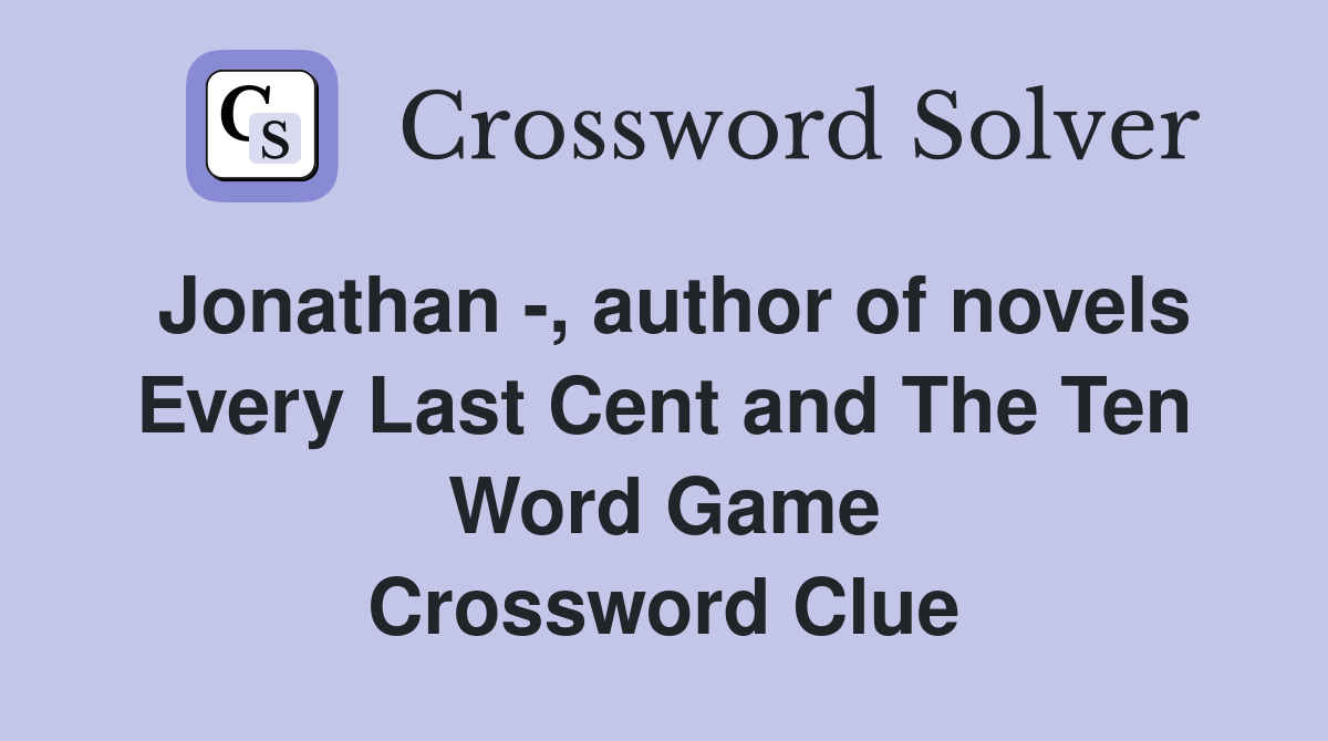 Jonathan -, author of novels Every Last Cent and The Ten Word Game Crossword Clue