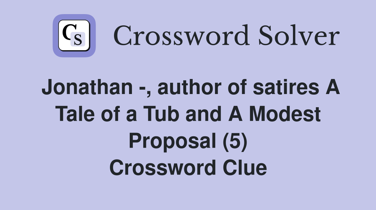 Jonathan -, author of satires A Tale of a Tub and A Modest Proposal (5) Crossword Clue