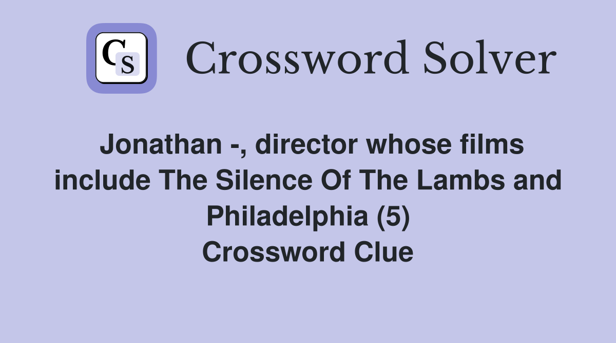 Jonathan -, director whose films include The Silence Of The Lambs and Philadelphia (5) Crossword Clue