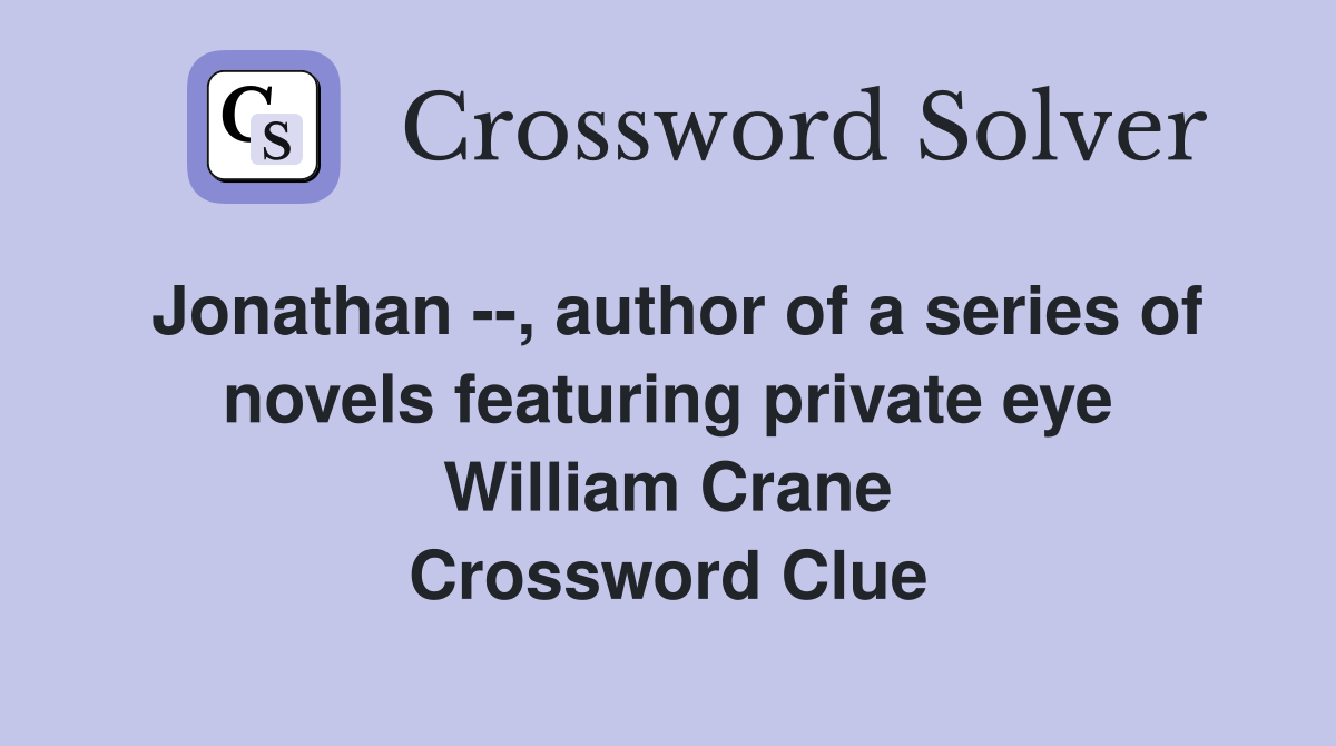 Jonathan --, author of a series of novels featuring private eye William Crane Crossword Clue
