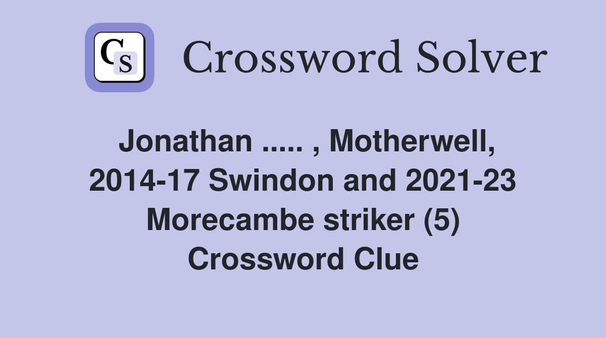 Jonathan ..... , Motherwell, 2014-17 Swindon and 2021-23 Morecambe striker (5) Crossword Clue