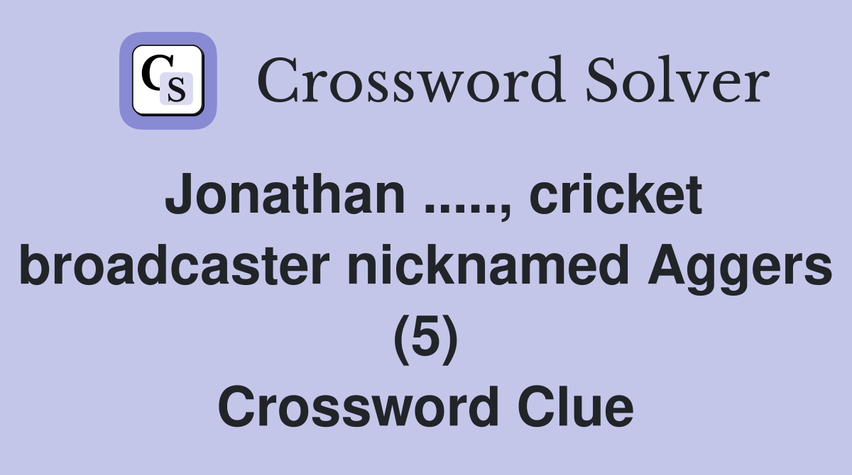 Jonathan ....., cricket broadcaster nicknamed Aggers (5) Crossword Clue