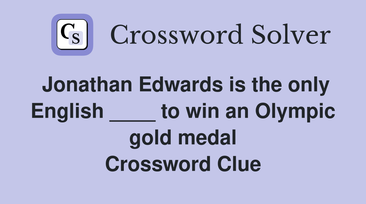 Jonathan Edwards is the only English ____ to win an Olympic gold medal Crossword Clue