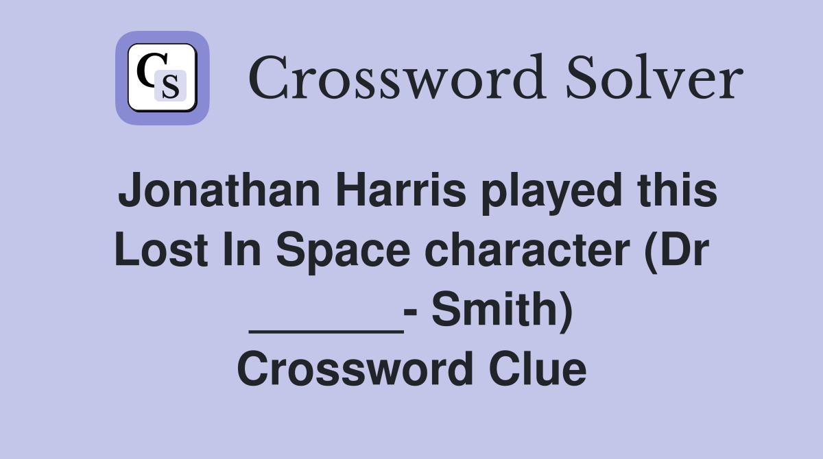 Jonathan Harris played this Lost In Space character (Dr ______- Smith) Crossword Clue