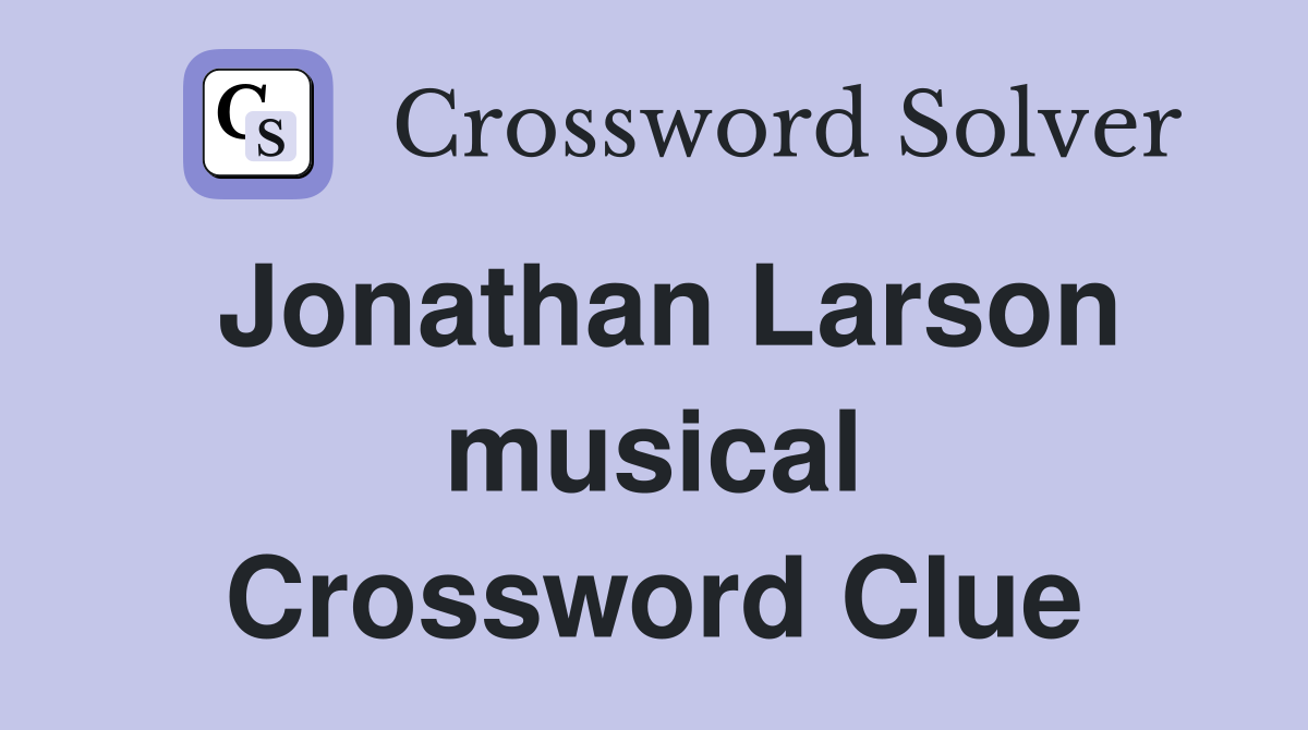 Jonathan Larson musical Crossword Clue