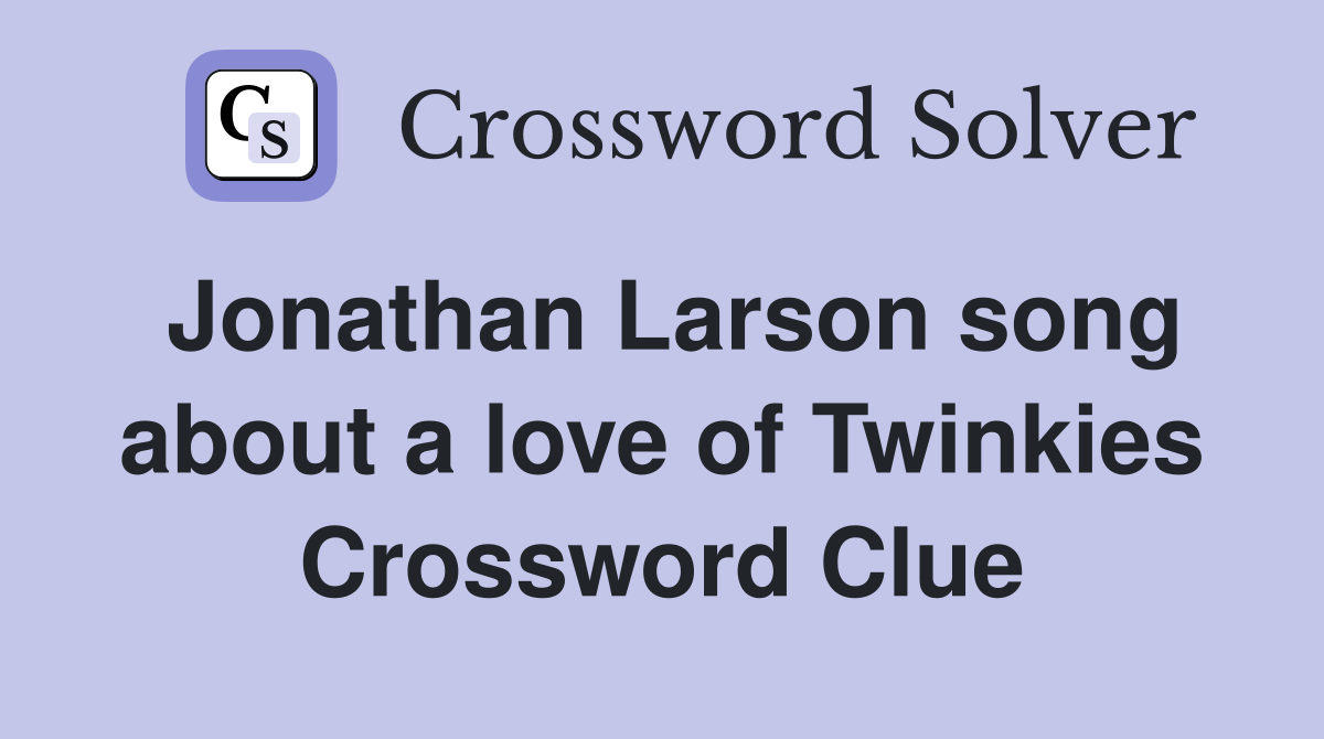 Jonathan Larson song about a love of Twinkies Crossword Clue