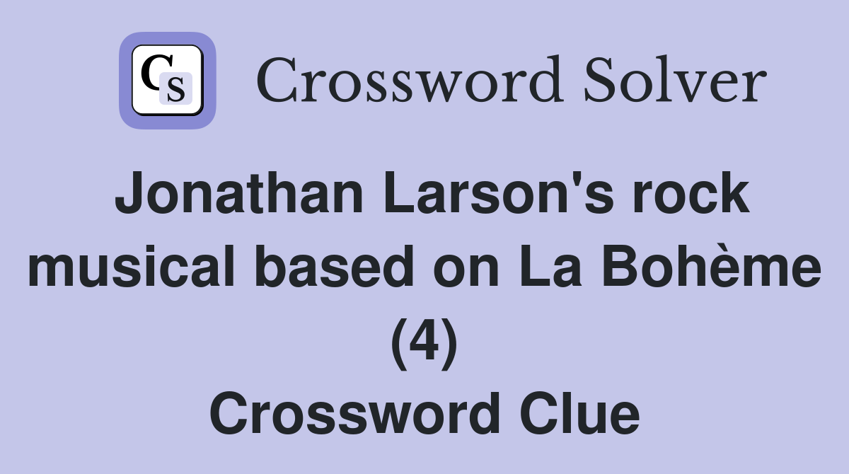 Jonathan Larson's rock musical based on La Bohème (4) Crossword Clue