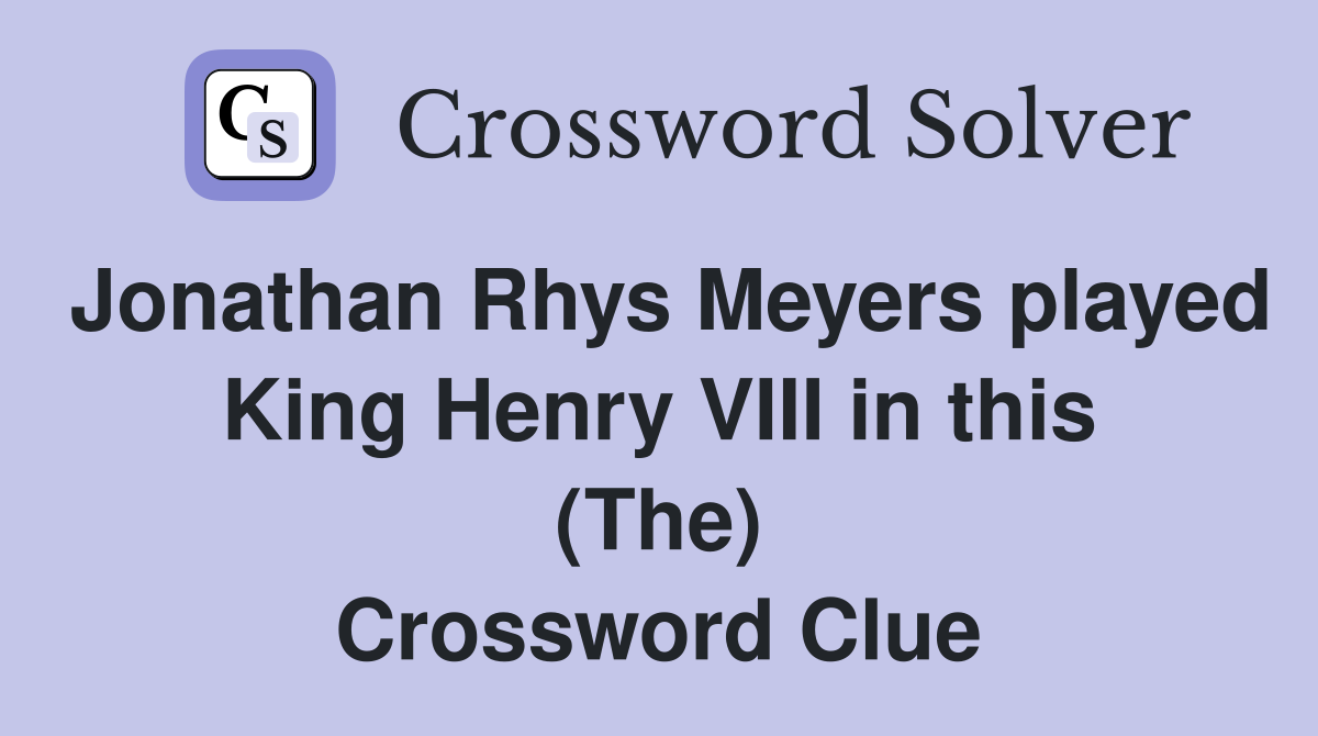 Jonathan Rhys Meyers played King Henry VIII in this (The) Crossword Clue