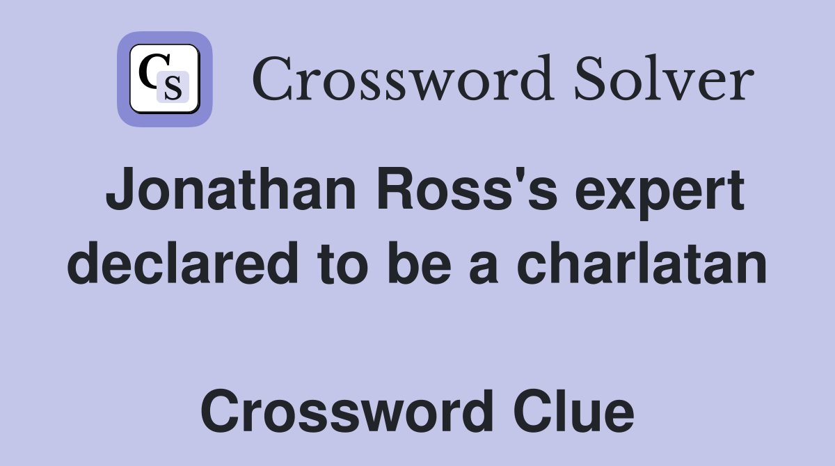 Jonathan Ross's expert declared to be a charlatan  Crossword Clue