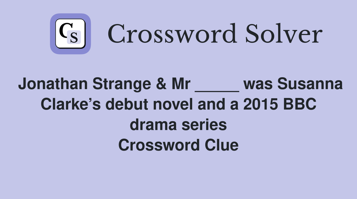 Jonathan Strange & Mr _____ was Susanna Clarke’s debut novel and a 2015 BBC drama series Crossword Clue
