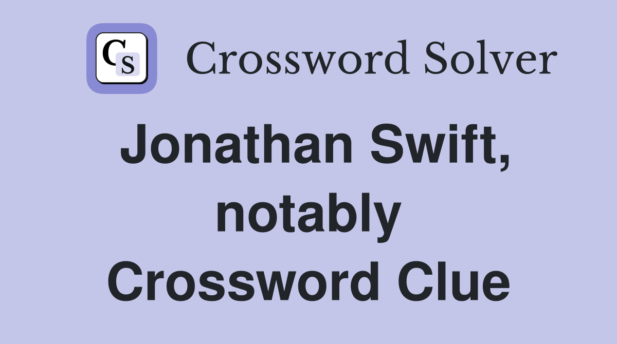 Jonathan Swift, notably Crossword Clue