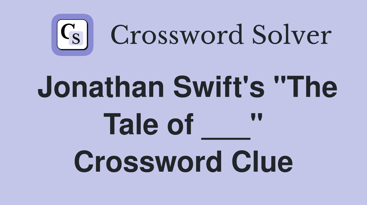 Jonathan Swift's "The Tale of ___" Crossword Clue